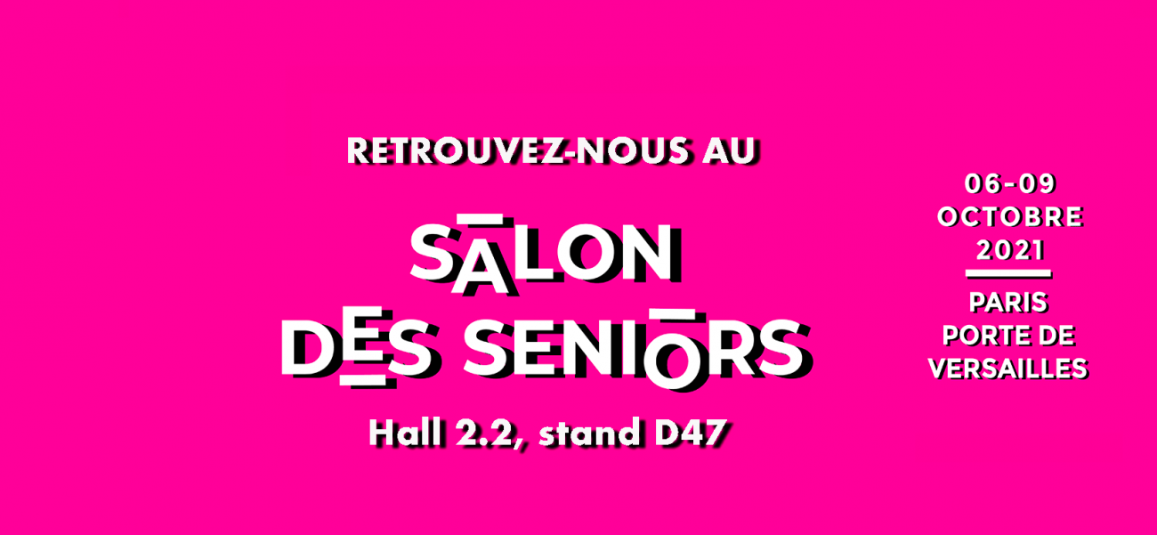 RETROUVEZ-NOUS AU SALON DES SENIORS, HALL 2.2 STAND D47 RETROUVEZ-NOUS AU SALON DES SENIORS, HALL 2.2 STAND D47