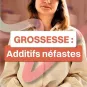 Grossesse : additifs néfastes