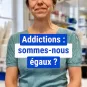 Addictions : sommes-nous égaux ?